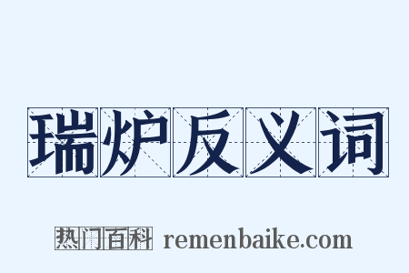 瑞炉反义词是什么意思的图片